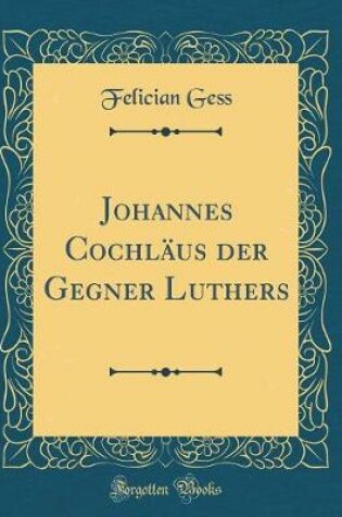 Cover of Johannes Cochlaus Der Gegner Luthers (Classic Reprint)