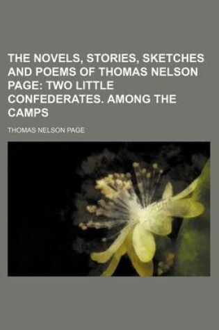 Cover of The Novels, Stories, Sketches and Poems of Thomas Nelson Page Volume 11; Two Little Confederates. Among the Camps