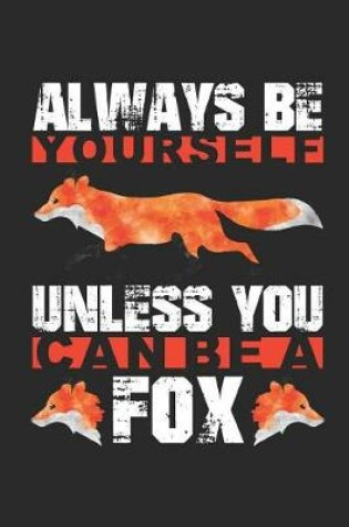 Cover of Always Be Yourself Unless You Can Be A Fox Funny Fox Journal