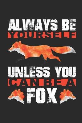 Book cover for Always Be Yourself Unless You Can Be A Fox Funny Fox Journal
