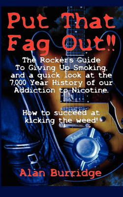 Cover of Put That Fag Out! The Rocker's Guide To Giving Up Smoking, and a Quick Look at the 7,000 Year History of Our Addiction to Nicotine.