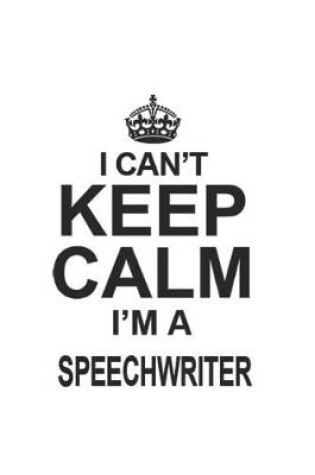 Cover of I Can't Keep Calm I'm A Speechwriter