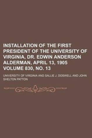 Cover of Installation of the First President of the University of Virginia, Dr. Edwin Anderson Alderman, April 13, 1905 Volume 830, No. 13