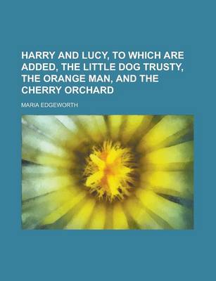 Book cover for Harry and Lucy, to Which Are Added, the Little Dog Trusty, the Orange Man, and the Cherry Orchard