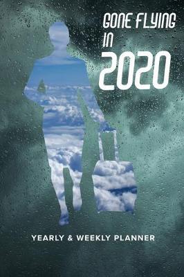 Book cover for Gone Flying In 2020 Yearly And Weekly Planner