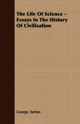 Book cover for The Life Of Science - Essays In The History Of Civilisation