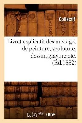 Cover of Livret Explicatif Des Ouvrages de Peinture, Sculpture, Dessin, Gravure Etc. (Ed.1882)