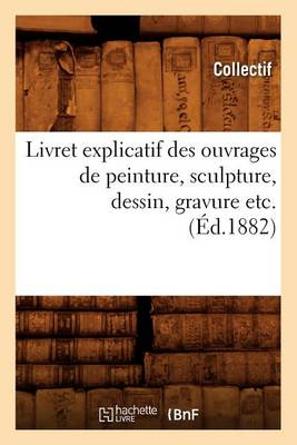 Cover of Livret Explicatif Des Ouvrages de Peinture, Sculpture, Dessin, Gravure Etc. (Éd.1882)