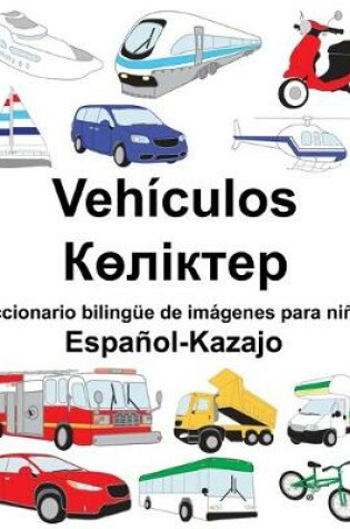 Cover of Español-Kazajo Vehículos/&#1050;&#1257;&#1083;&#1110;&#1082;&#1090;&#1077;&#1088; Diccionario bilingüe de imágenes para niños