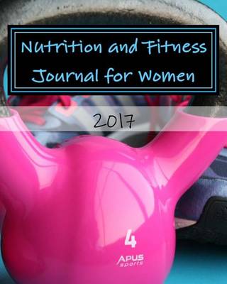 Book cover for Nutrition and Fitness Journal for Women 2017