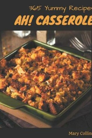 Cover of Ah! 365 Yummy Casserole Recipes