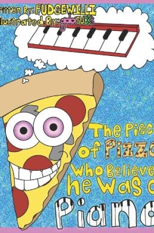 Cover of The Piece Of Pizza Who Believed He Was A Piano
