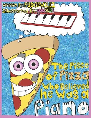 Book cover for The Piece Of Pizza Who Believed He Was A Piano