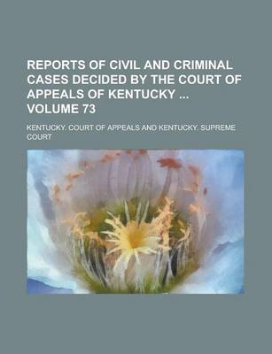 Book cover for Reports of Civil and Criminal Cases Decided by the Court of Appeals of Kentucky Volume 73