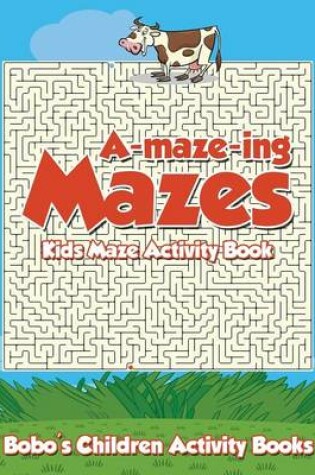 Cover of A-Maze-Ing Mazes! Kids Maze Activity Book