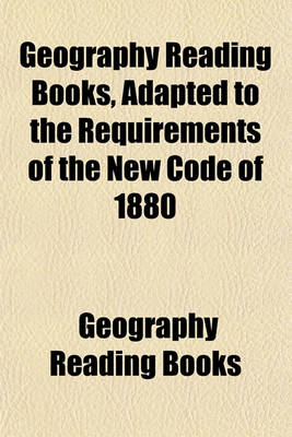 Book cover for Geography Reading Books, Adapted to the Requirements of the New Code of 1880