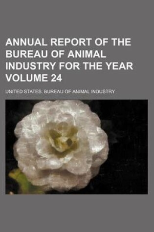 Cover of Annual Report of the Bureau of Animal Industry for the Year Volume 24