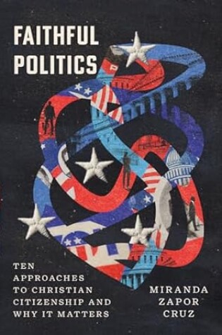 Cover of Faithful Politics: Ten Approaches to Christian Citizenship and Why It Matters