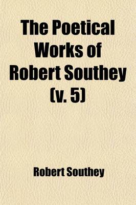 Book cover for The Poetical Works of Robert Southey (Volume 5); With a Memoir of the Author