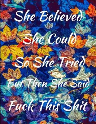 Book cover for She Believed She Could So She Tried But Then She Said Fuck This Shit Journal