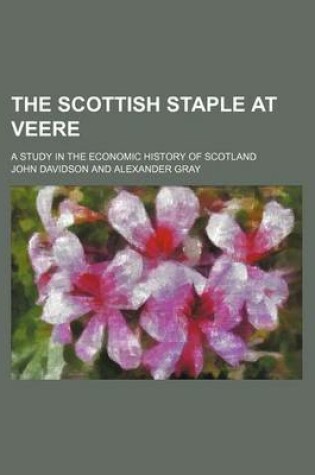 Cover of The Scottish Staple at Veere; A Study in the Economic History of Scotland