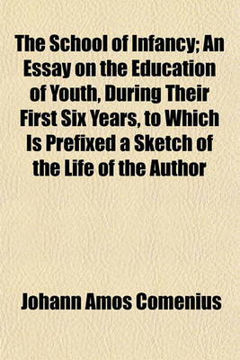 Book cover for The School of Infancy; An Essay on the Education of Youth, During Their First Six Years, to Which Is Prefixed a Sketch of the Life of the Author