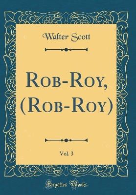 Book cover for Rob-Roy, (Rob-Roy), Vol. 3 (Classic Reprint)