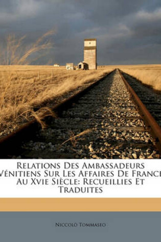 Cover of Relations Des Ambassadeurs Venitiens Sur Les Affaires de France Au Xvie Siecle