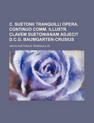 Book cover for C. Suetonii Tranquilli Opera. Continuo Comm. Illustr. Clavem Suetonianam Adjecit D.C.G. Baumgarten-Crusius