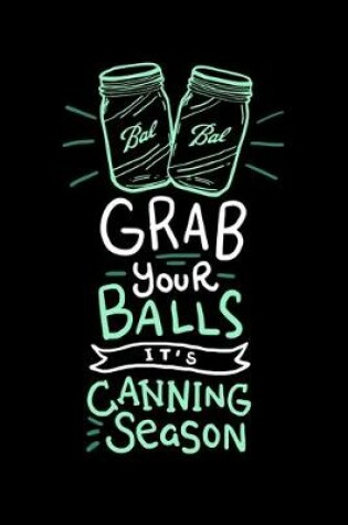 Cover of Grab Your Balls It's Canning Season