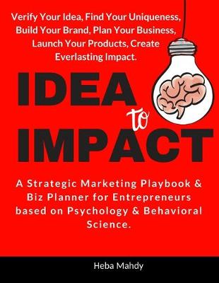 Book cover for Idea to Impact. A Strategic Marketing Playbook & Biz Planner for Entrepreneurs based on Psychology & Behavioral Science.