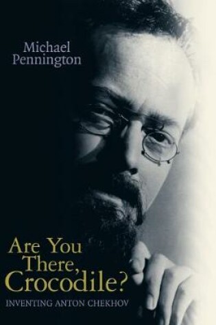 Cover of Are You There Crocodile? Inventing Anton Chekhov