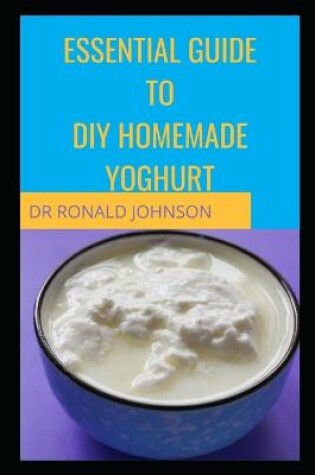 Cover of Essential Guide for DIY Homemade Yoghurt