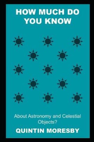 Cover of How much do you Know about Astronomy and Celestial Objects?