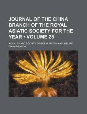 Book cover for Journal of the China Branch of the Royal Asiatic Society for the Year (Volume 28)