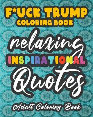 Book cover for F*ck Trump Adult Coloring Book Relaxing Inspirational Quotes Adult coloring book