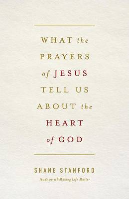 Book cover for What the Prayers of Jesus Tell Us about the Heart of God