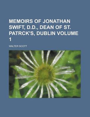 Book cover for Memoirs of Jonathan Swift, D.D., Dean of St. Patrck's, Dublin Volume 1