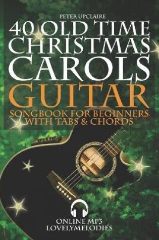 Cover of 40 Old Time Christmas Carols - Guitar Songbook for Beginners with Tabs and Chords