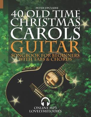 Book cover for 40 Old Time Christmas Carols - Guitar Songbook for Beginners with Tabs and Chords