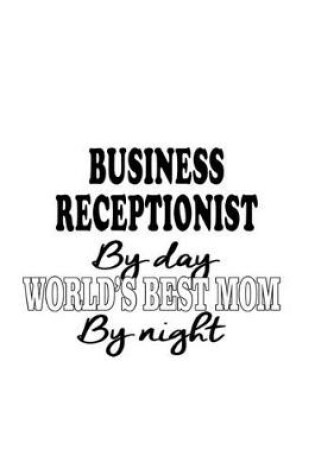Cover of Business Receptionist By Day World's Best Mom By Night