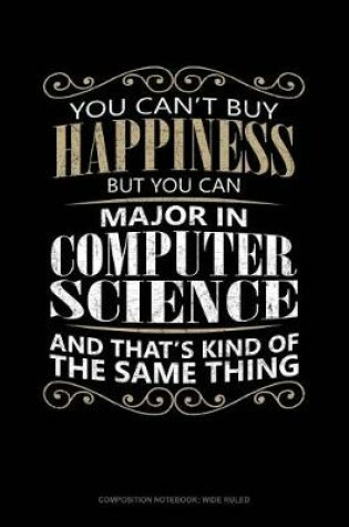 Cover of You Can't Buy Happiness But You Can Major in Computer Science and That's Kind of the Same Thing