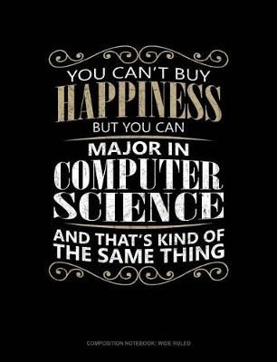 Cover of You Can't Buy Happiness But You Can Major in Computer Science and That's Kind of the Same Thing