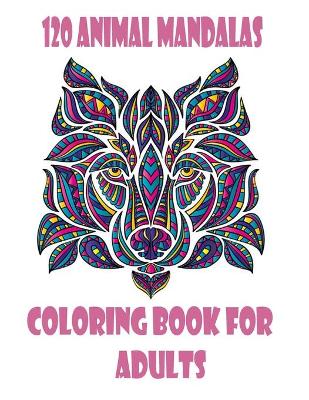 Book cover for 120 Animal Mandalas Coloring Book for adults