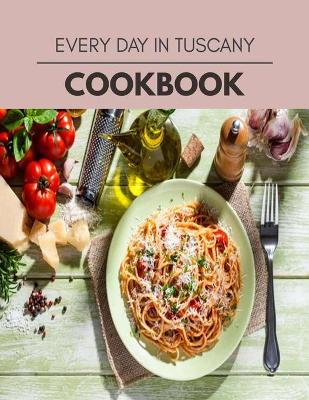 Book cover for Every Day In Tuscany Cookbook