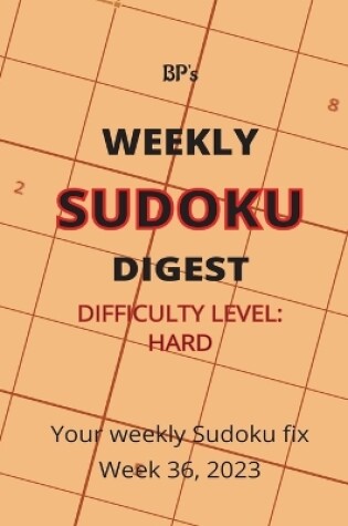 Cover of Bp's Weekly Sudoku Digest - Difficulty Hard - Week 36, 2023