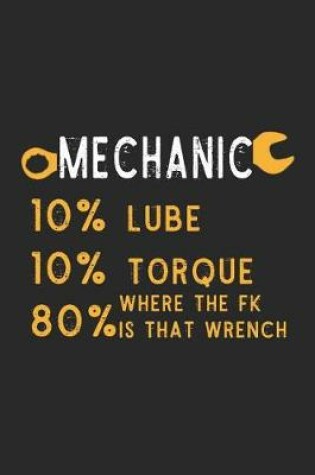 Cover of Mechanic 10% Lube 10% Torque 80% Where The Fk Is That Wrench