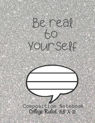 Book cover for Be Real to YOURSELF Composition Notebook - College Ruled, 8.5 x 11