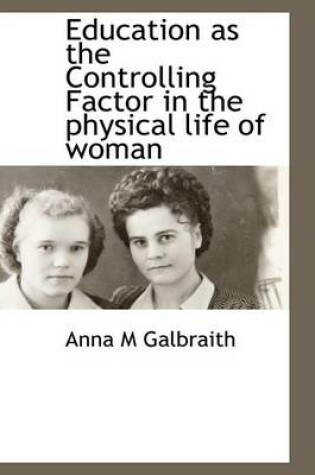 Cover of Education as the Controlling Factor in the Physical Life of Woman