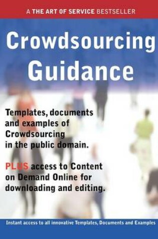 Cover of Crowdsourcing Guidance - Real World Application, Templates, Documents, and Examples of the Use of Crowdsourcing in the Public Domain. Plus Free Access